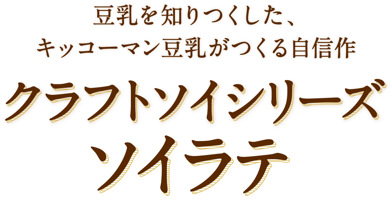 豆乳を知りつくした、キッコーマン豆乳がつくる自信作。クラフトソイシリーズ　ソイラテ