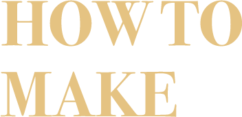HOW TO MAKE