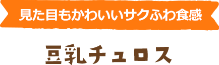 見た目もかわいいサクふわ食感　豆乳チュロス
