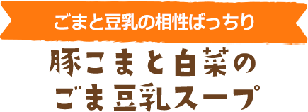 ごまと豆乳の相性ばっちり　豚こまと白菜のごま豆乳スープ
