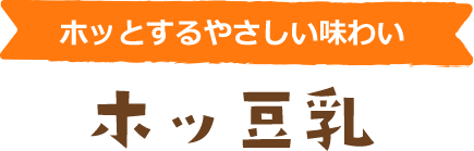 ホッとするやさしい味わい ホッ豆乳