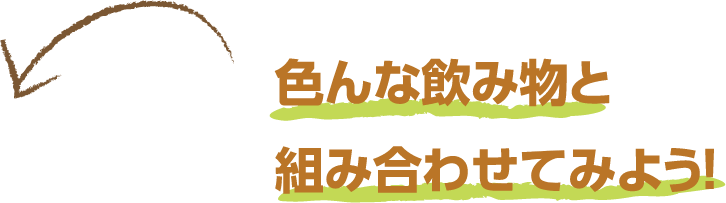 色んな飲み物と組み合わせてみよう！