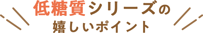 低糖質シリーズの嬉しいポイント