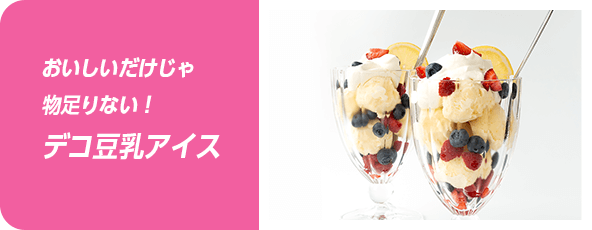 おいしいだけじゃ物足りない！デコ豆乳アイス