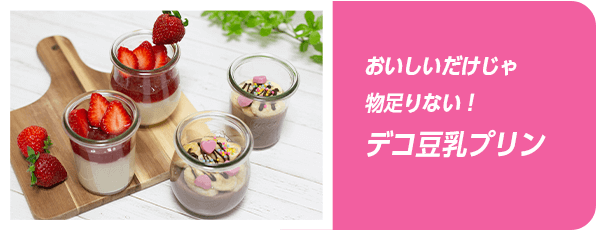 おいしいだけじゃ物足りない！デコ豆乳プリン