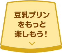豆乳プリンをもっと楽しもう！